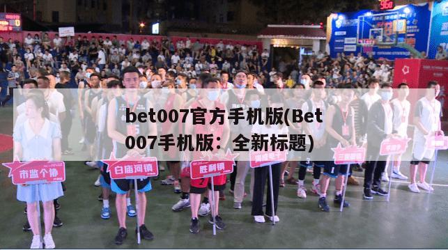 bet007官方手机版(Bet007手机版：全新标题)