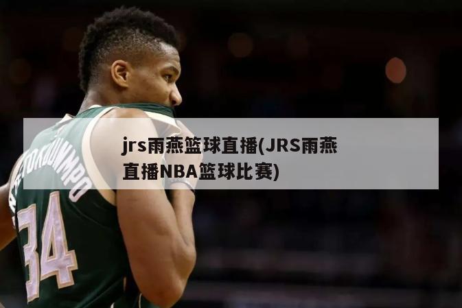 jrs雨燕篮球直播(JRS雨燕直播NBA篮球比赛)