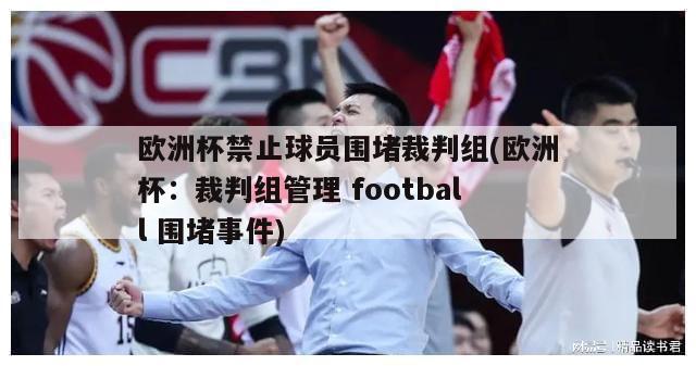 欧洲杯禁止球员围堵裁判组(欧洲杯：裁判组管理 football 围堵事件)