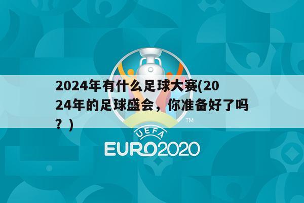 2024年有什么足球大赛(2024年的足球盛会，你准备好了吗？)