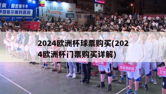 2024欧洲杯球票购买(2024欧洲杯门票购买详解)