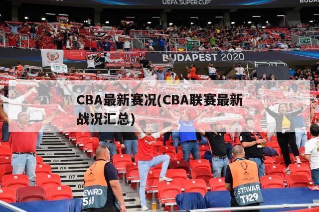 CBA最新赛况(CBA联赛最新战况汇总)