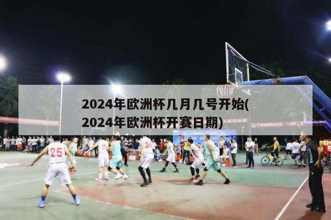 2024年欧洲杯几月几号开始(2024年欧洲杯开赛日期)