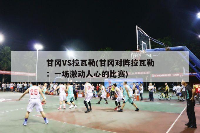 甘冈VS拉瓦勒(甘冈对阵拉瓦勒：一场激动人心的比赛)