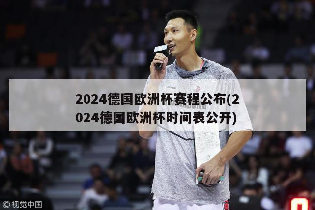 2024德国欧洲杯赛程公布(2024德国欧洲杯时间表公开)