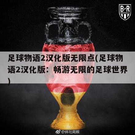 足球物语2汉化版无限点(足球物语2汉化版：畅游无限的足球世界)